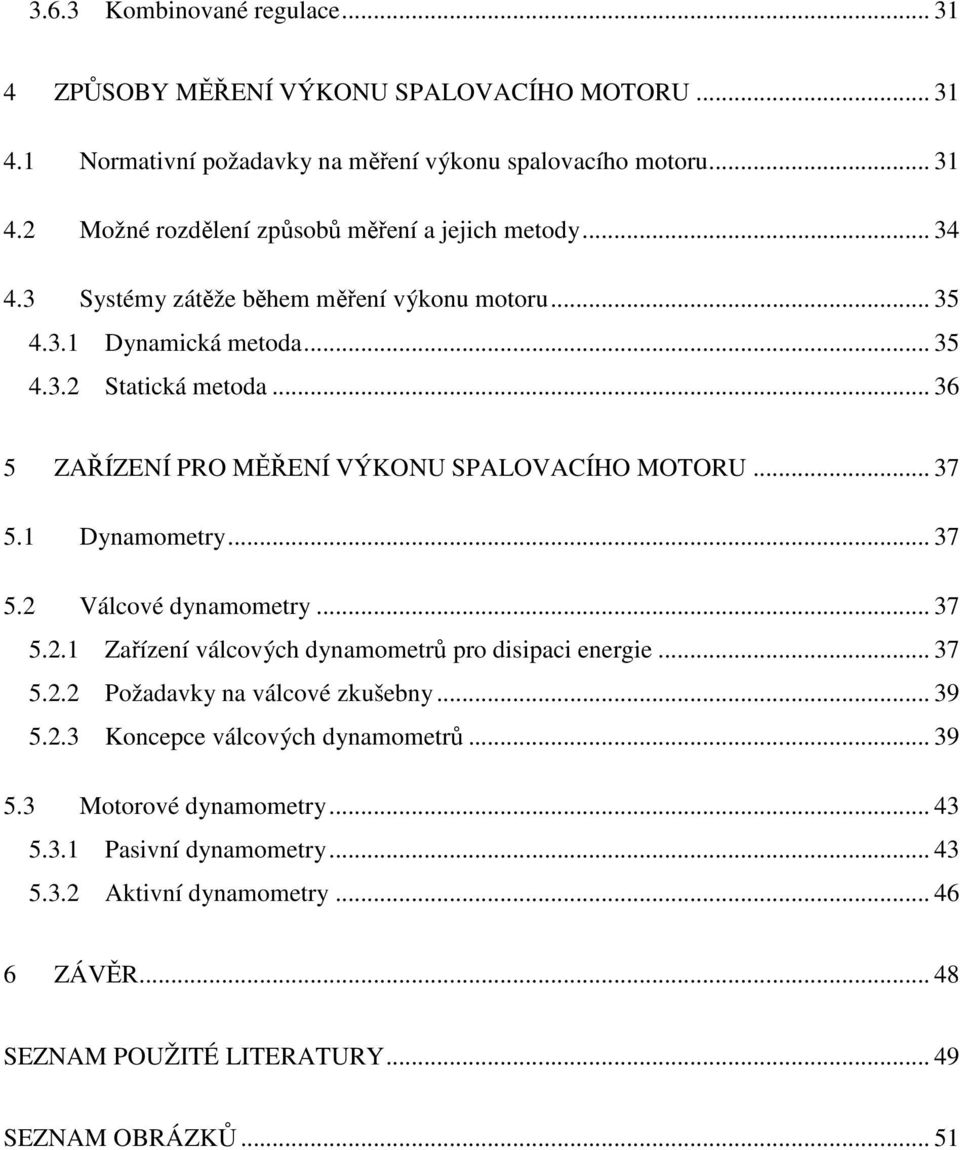 1 Dynamometry... 37 5.2 Válcové dynamometry... 37 5.2.1 Zařízení válcových dynamometrů pro disipaci energie... 37 5.2.2 Požadavky na válcové zkušebny... 39 5.2.3 Koncepce válcových dynamometrů.