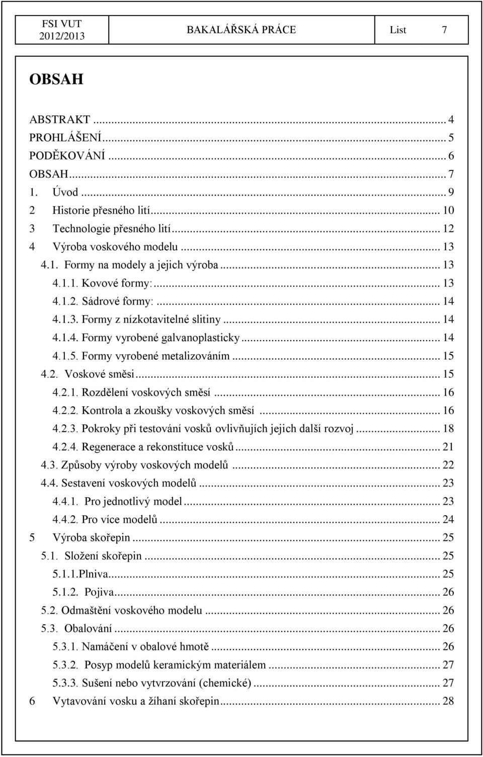 Formy vyrobené metalizováním... 15 4.2. Voskové směsi... 15 4.2.1. Rozdělení voskových směsí... 16 4.2.2. Kontrola a zkoušky voskových směsí... 16 4.2.3.