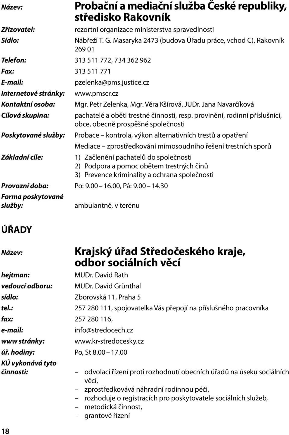 Petr Zelenka, Mgr. Věra Kšírová, JUDr. Jana Navarčíková Cílová skupina: pachatelé a oběti trestné činnosti, resp.