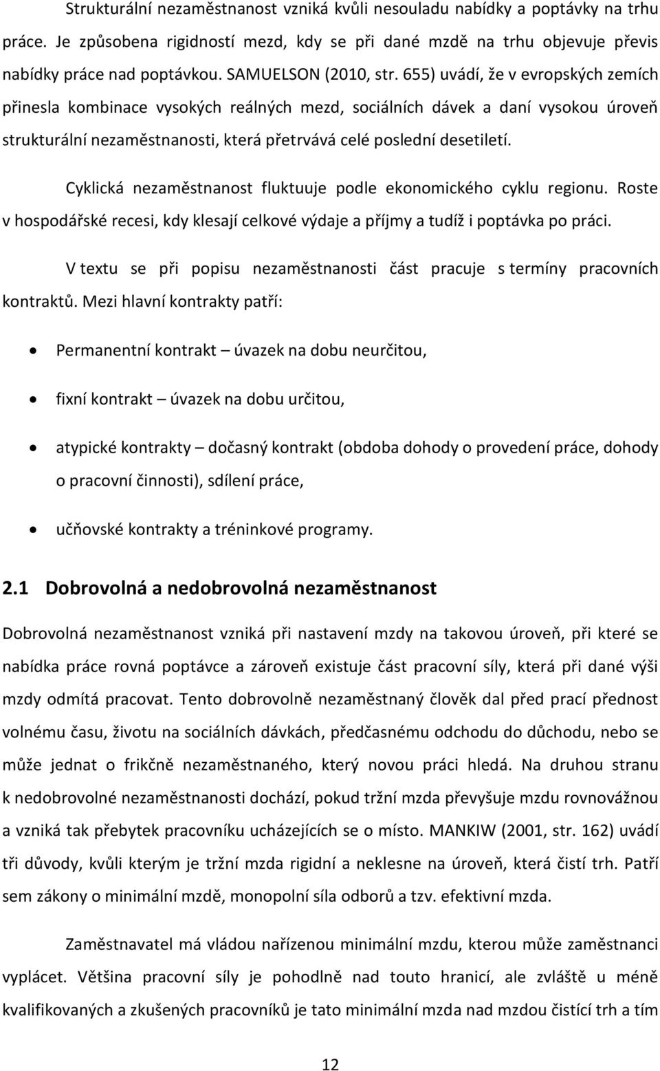 655) uvádí, že v evropských zemích přinesla kombinace vysokých reálných mezd, sociálních dávek a daní vysokou úroveň strukturální nezaměstnanosti, která přetrvává celé poslední desetiletí.