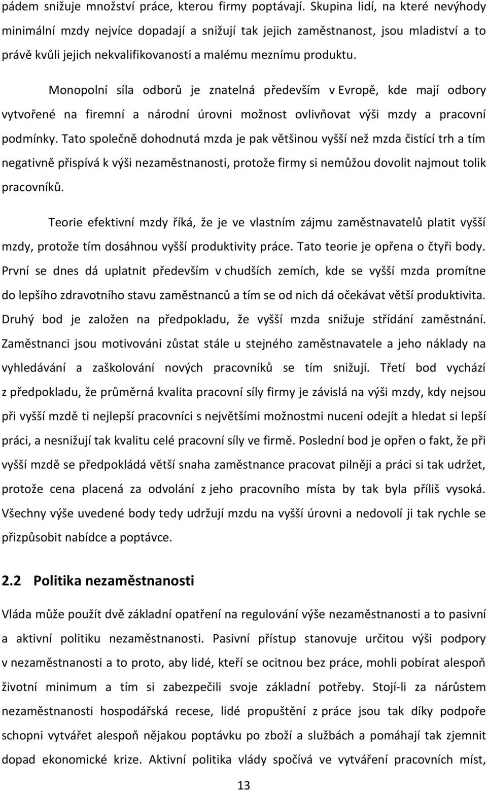 Monopolní síla odborů je znatelná především v Evropě, kde mají odbory vytvořené na firemní a národní úrovni možnost ovlivňovat výši mzdy a pracovní podmínky.