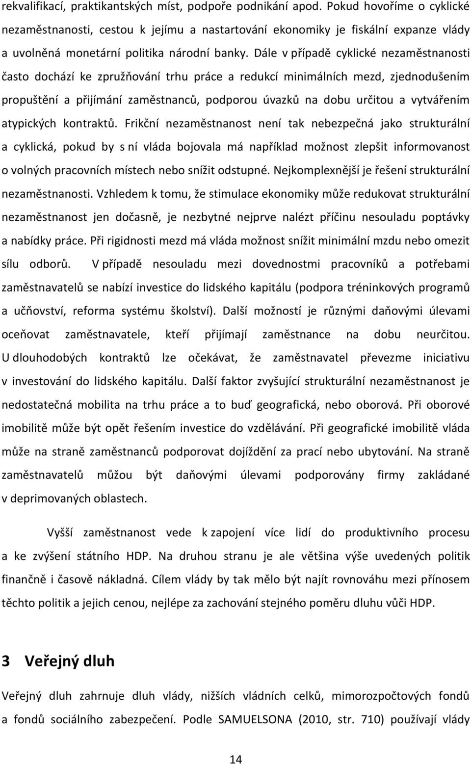 Dále v případě cyklické nezaměstnanosti často dochází ke zpružňování trhu práce a redukcí minimálních mezd, zjednodušením propuštění a přijímání zaměstnanců, podporou úvazků na dobu určitou a