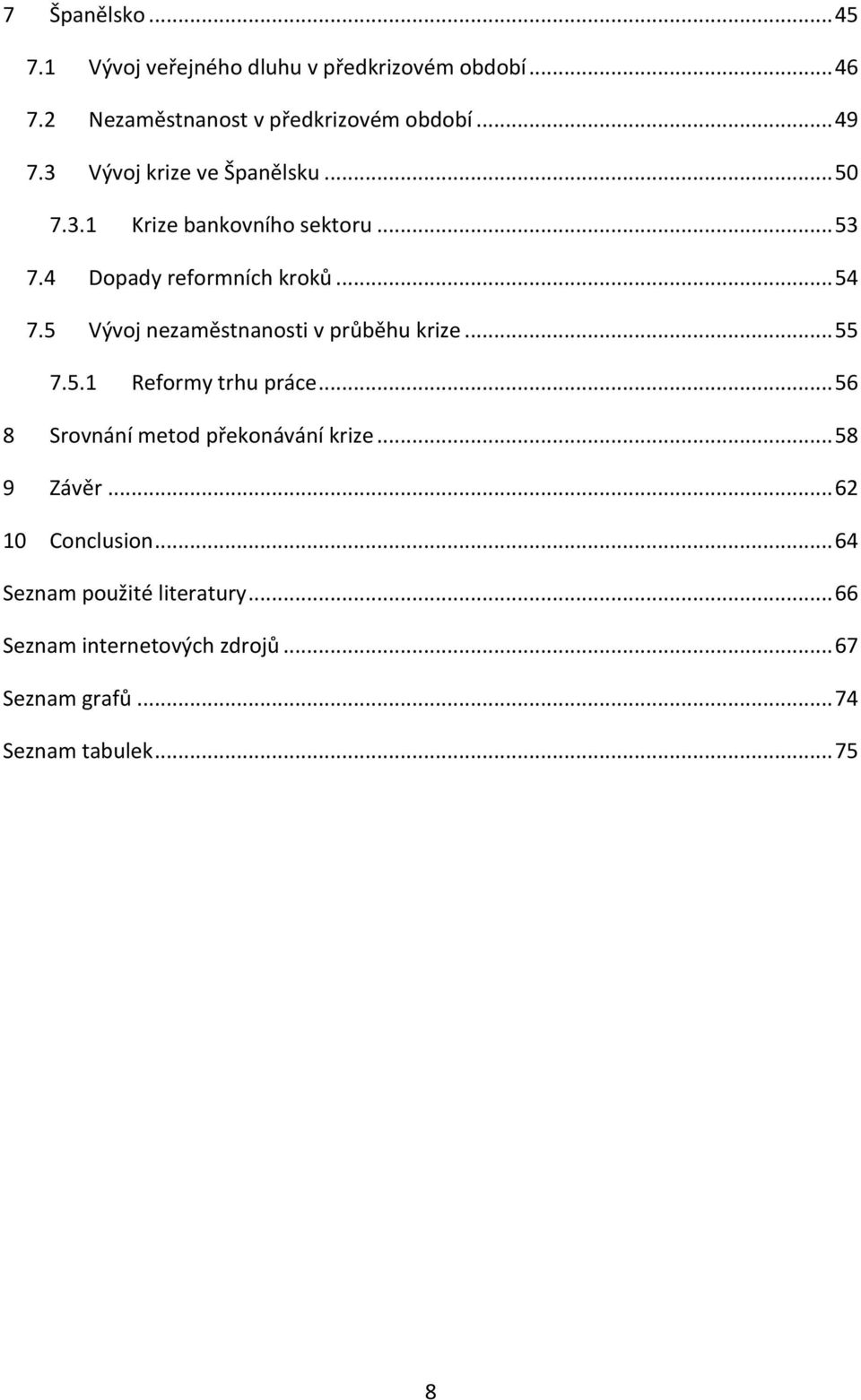 5 Vývoj nezaměstnanosti v průběhu krize... 55 7.5.1 Reformy trhu práce... 56 8 Srovnání metod překonávání krize.