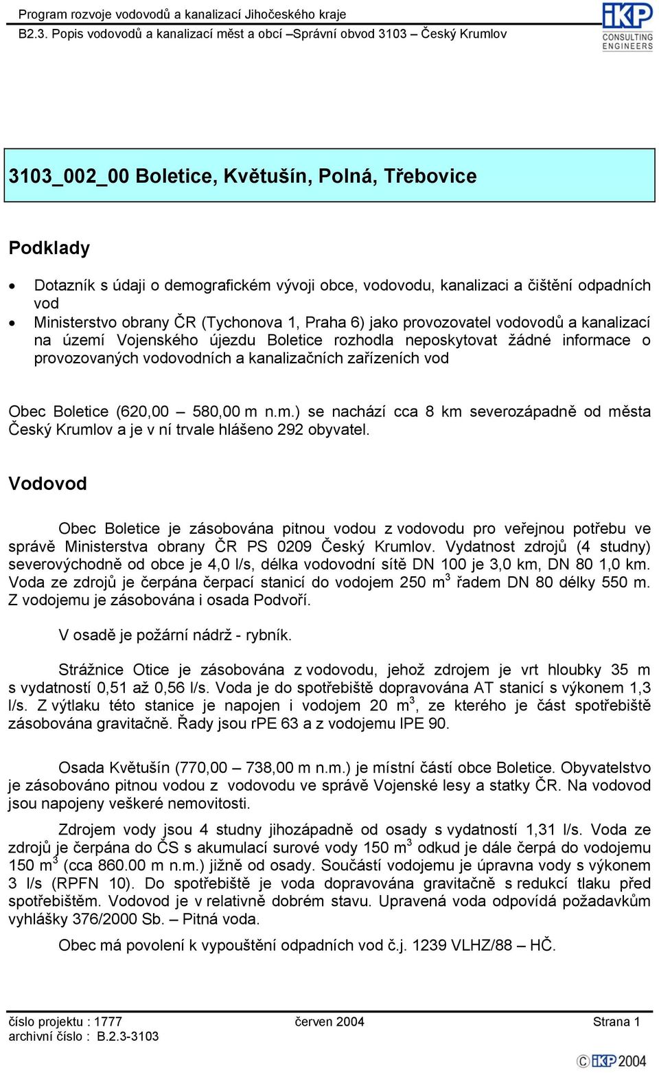 provozovaných vodovodních a kanalizačních zařízeních vod Obec Boletice (620,00 580,00 m n.m.) se nachází cca 8 km severozápadně od města Český Krumlov a je v ní trvale hlášeno 292 obyvatel.