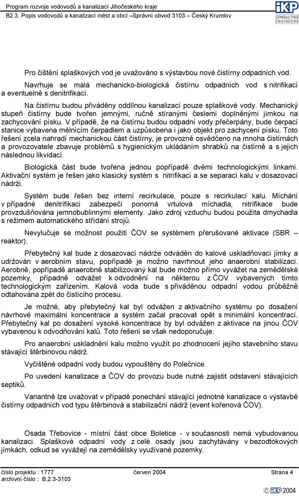 Mechanický stupeň čistírny bude tvořen jemnými, ručně stíranými česlemi doplněnými jímkou na zachycování písku.