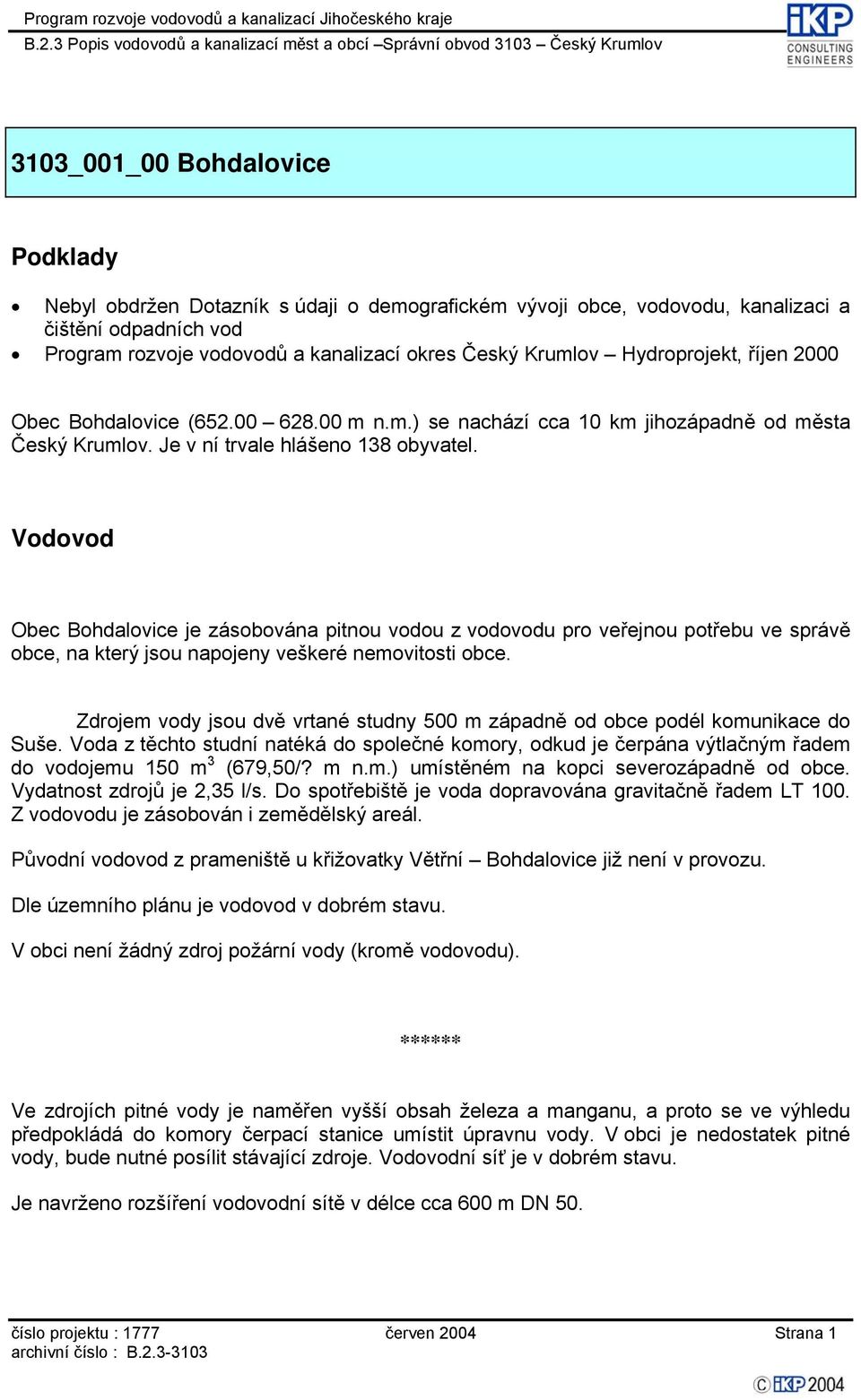 Vodovod Obec Bohdalovice je zásobována pitnou vodou z vodovodu pro veřejnou potřebu ve správě obce, na který jsou napojeny veškeré nemovitosti obce.