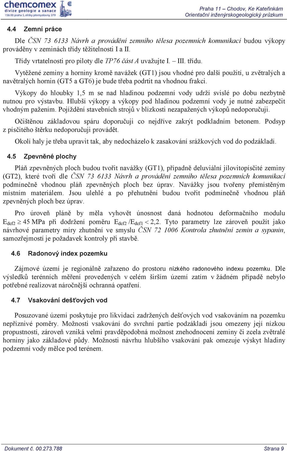 Vytěžené zeminy a horniny kromě navážek (GT1) jsou vhodné pro další použití, u zvětralých a navětralých hornin (GT5 a GT6) je bude třeba podrtit na vhodnou frakci.