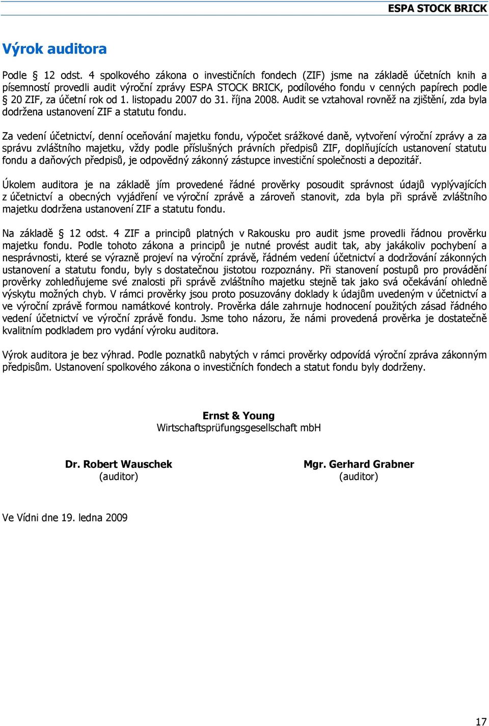 rok od 1. listopadu 2007 do 31. října 2008. Audit se vztahoval rovněž na zjištění, zda byla dodržena ustanovení ZIF a statutu fondu.
