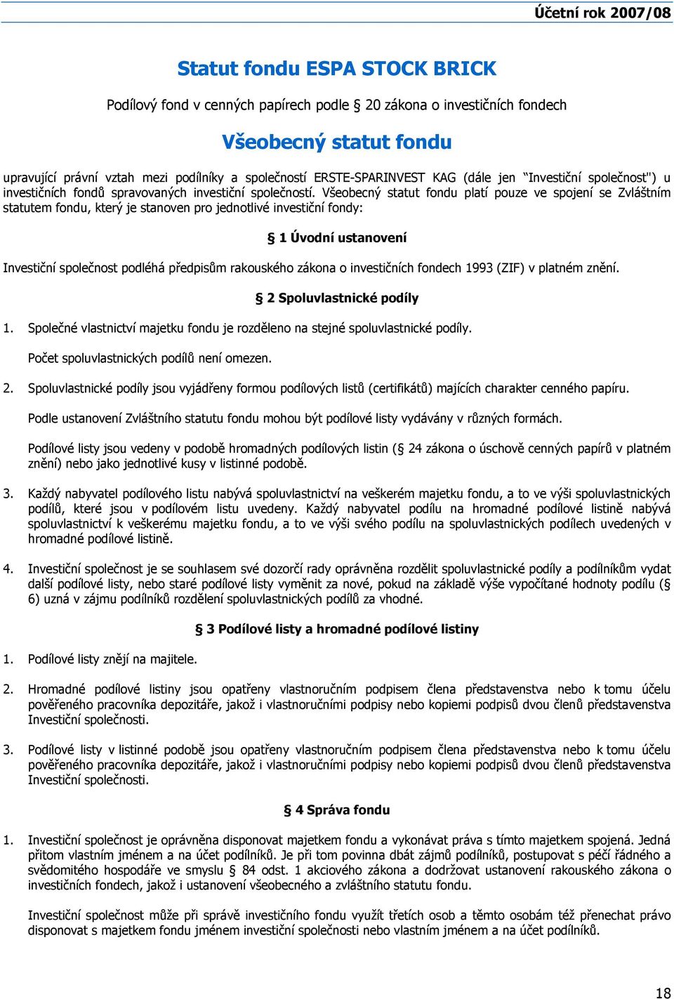 Všeobecný statut fondu platí pouze ve spojení se Zvláštním statutem fondu, který je stanoven pro jednotlivé investiční fondy: 1 Úvodní ustanovení Investiční společnost podléhá předpisům rakouského