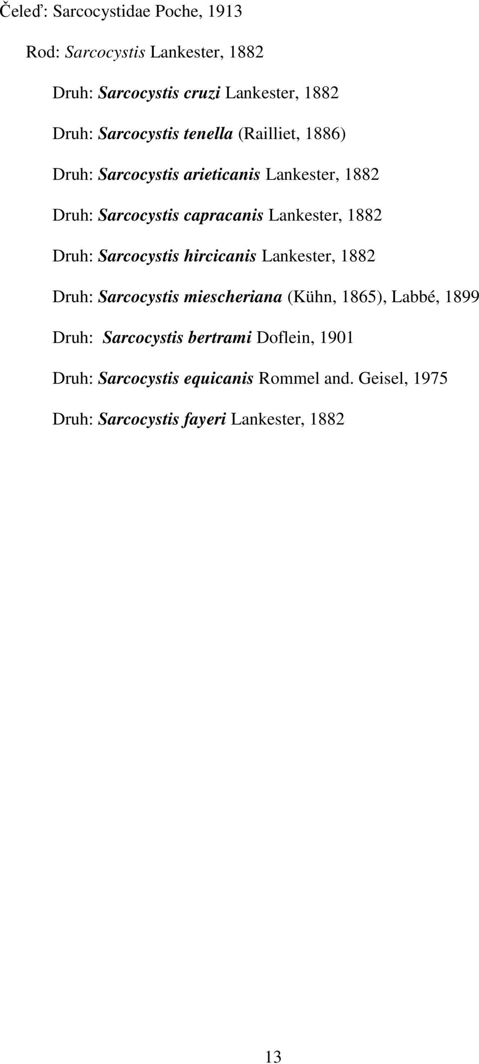 Lankester, 1882 Druh: Sarcocystis hircicanis Lankester, 1882 Druh: Sarcocystis miescheriana (Kühn, 1865), Labbé, 1899