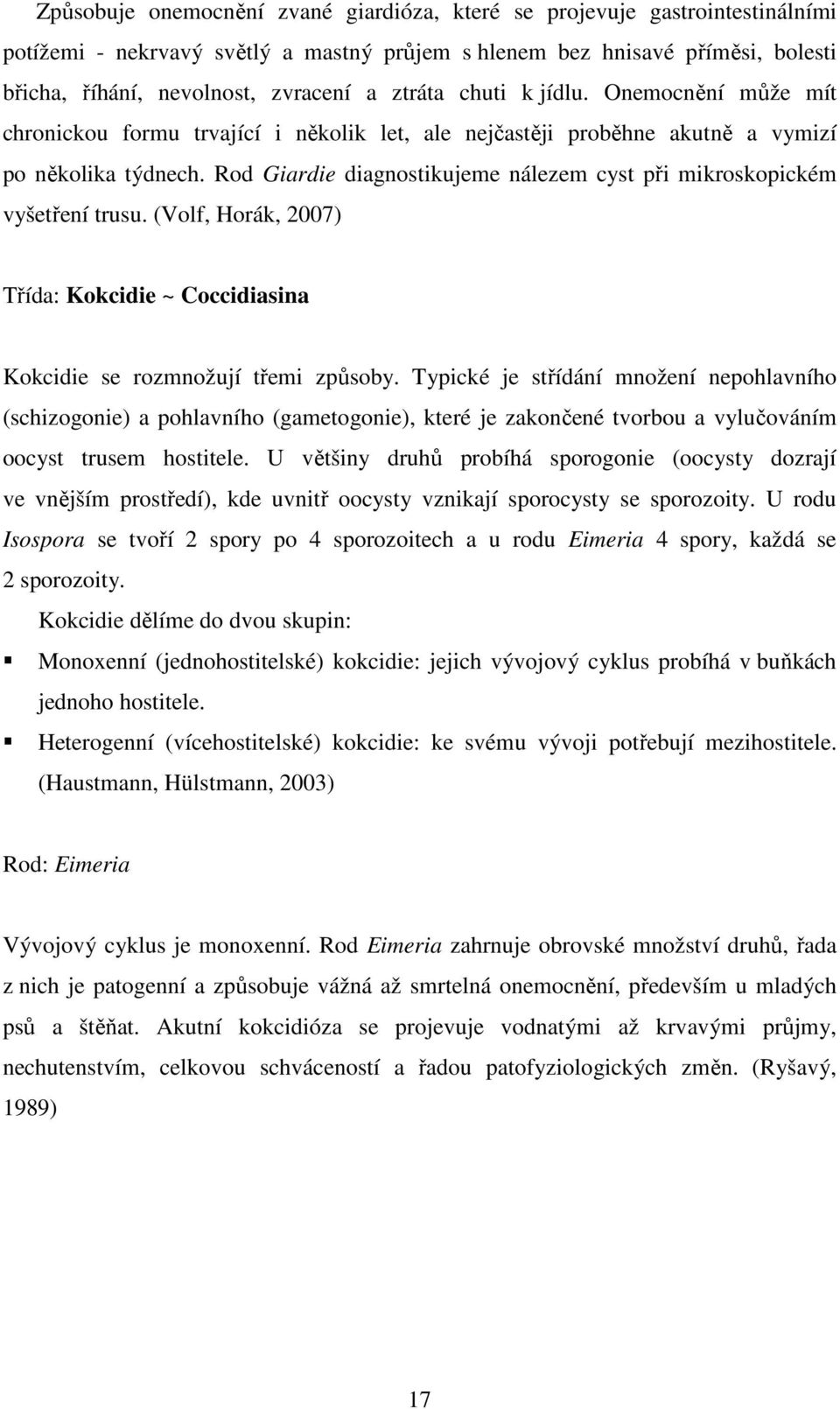 Rod Giardie diagnostikujeme nálezem cyst při mikroskopickém vyšetření trusu. (Volf, Horák, 2007) Třída: Kokcidie ~ Coccidiasina Kokcidie se rozmnožují třemi způsoby.