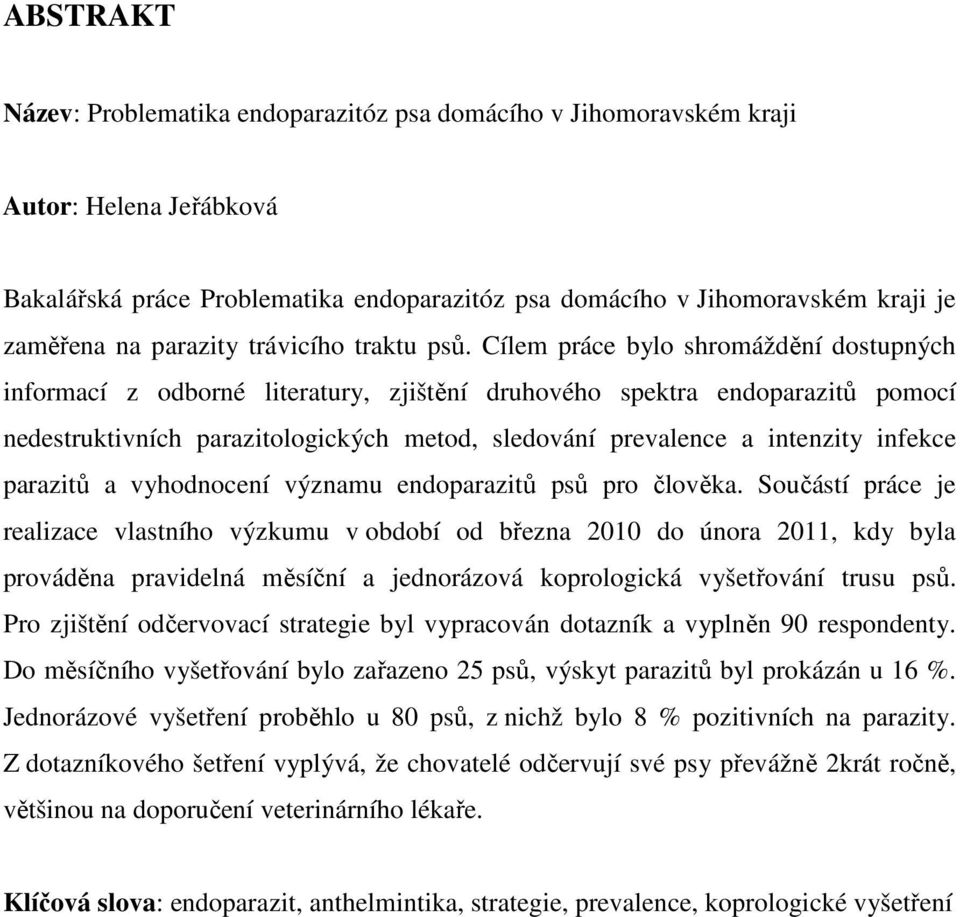 Cílem práce bylo shromáždění dostupných informací z odborné literatury, zjištění druhového spektra endoparazitů pomocí nedestruktivních parazitologických metod, sledování prevalence a intenzity