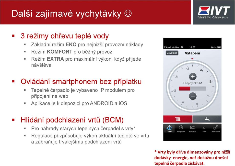 dispozici pro ANDROID a ios Hlídání podchlazení vrtů (BCM) Pro náhrady starých tepelných čerpadel s vrty* Regulace přizpůsobuje výkon aktuální