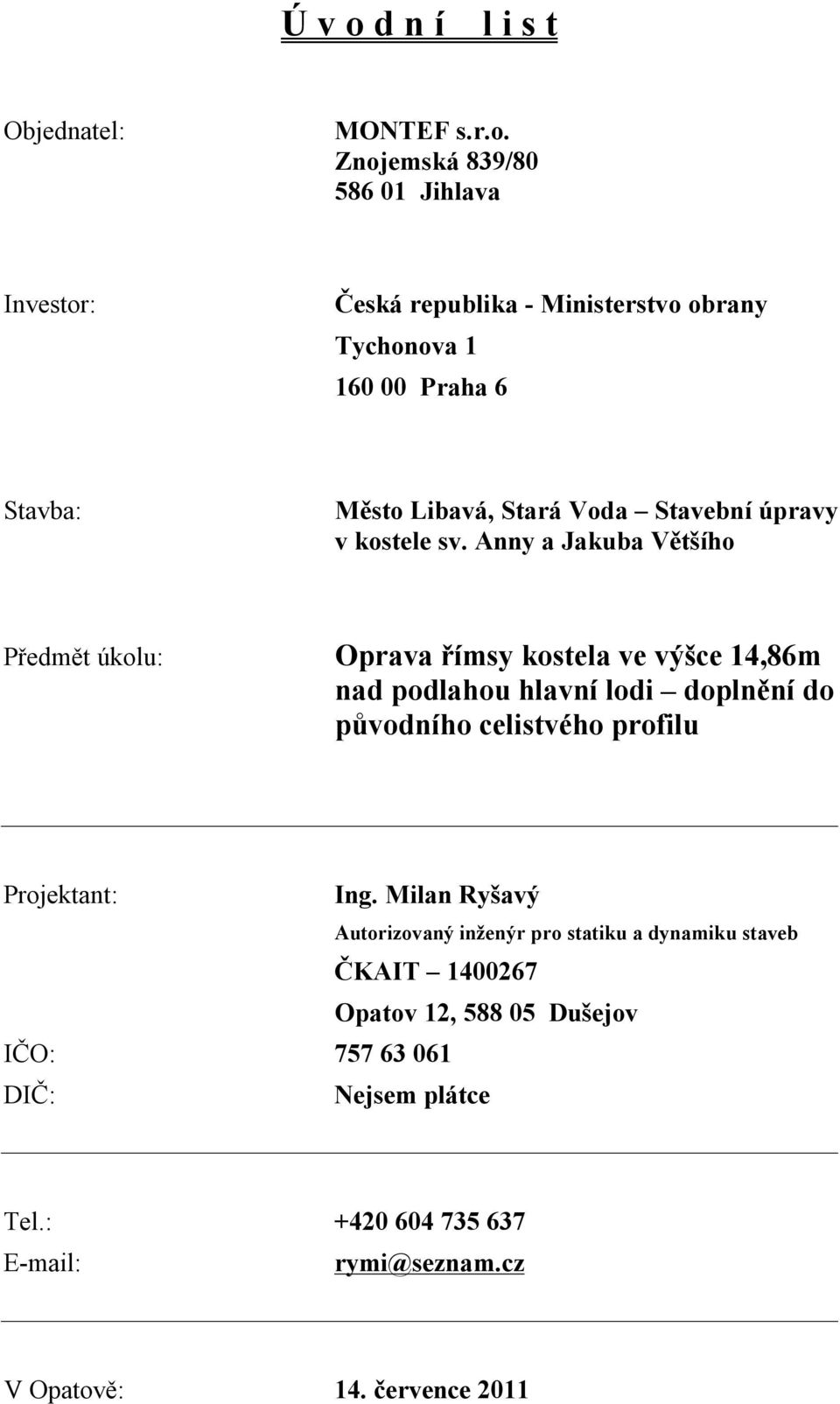 Znojemská 839/80 586 01 Jihlava Investor: Česká republika - Ministerstvo obrany Tychonova 1 160 00 Praha 6 Stavba: Město Libavá, Stará Voda