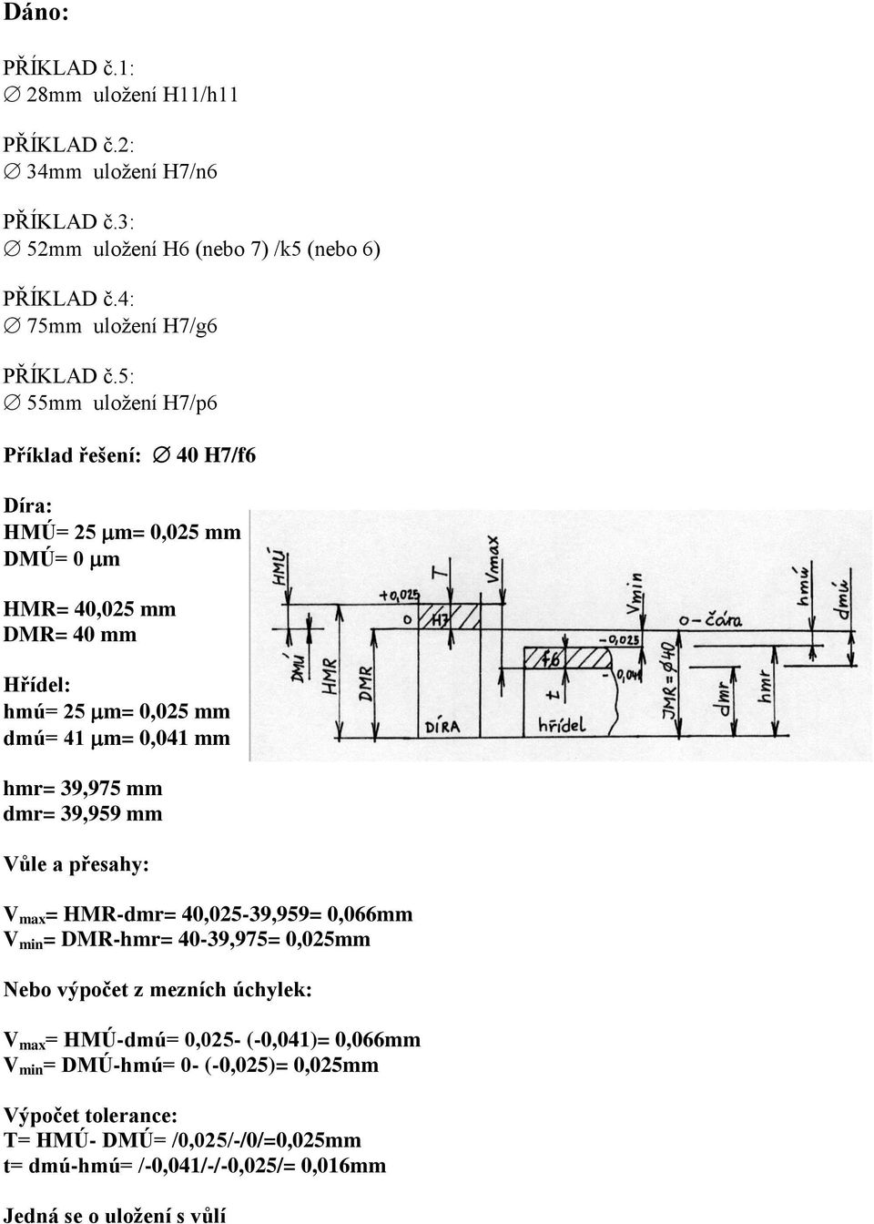 mm dmr= 39,959 mm Vůle a přesahy: V max = HMR-dmr= 40,025-39,959= 0,066mm V min = DMR-hmr= 40-39,975= 0,025mm Nebo výpočet z mezních úchylek: V max = HMÚ-dmú= 0,025-