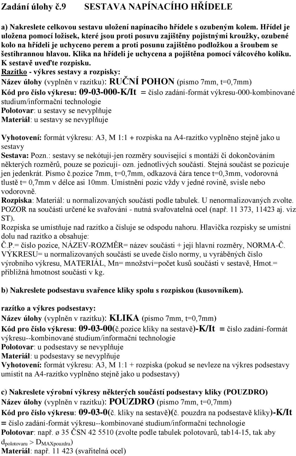 Klika na hřídeli je uchycena a pojištěna pomocí válcového kolíku. K sestavě uveďte rozpisku.