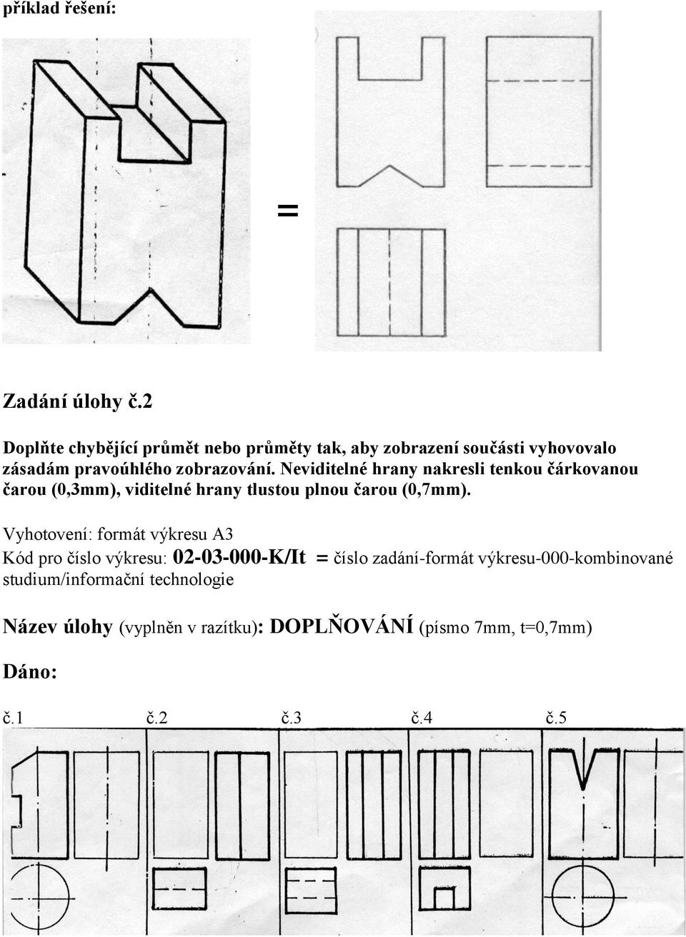 Neviditelné hrany nakresli tenkou čárkovanou čarou (0,3mm), viditelné hrany tlustou plnou čarou (0,7mm).