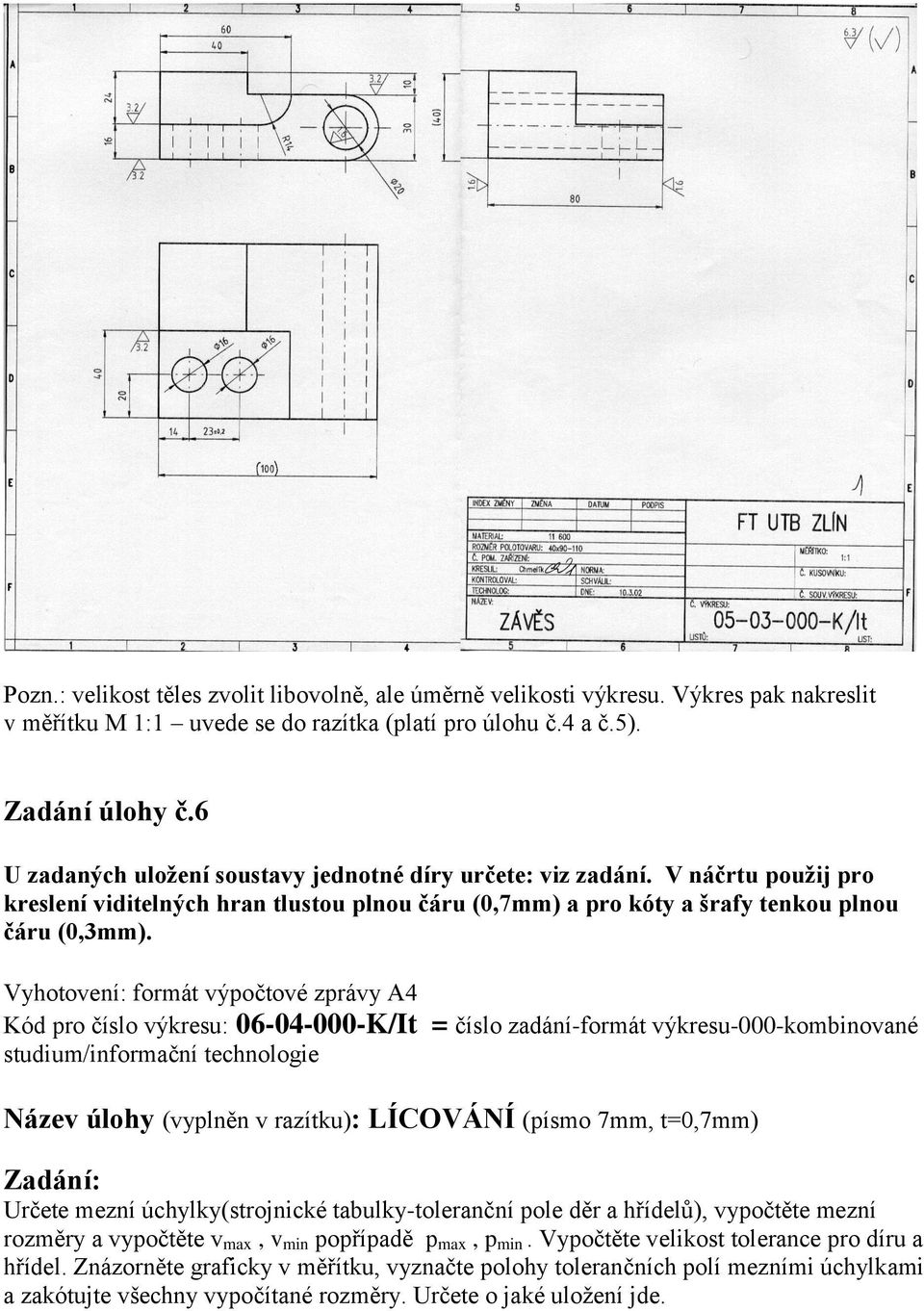 Vyhotovení: formát výpočtové zprávy A4 Kód pro číslo výkresu: 06-04-000-K/It = číslo zadání-formát výkresu-000-kombinované studium/informační technologie Název úlohy (vyplněn v razítku): LÍCOVÁNÍ