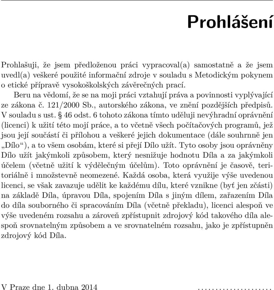 6 tohoto zákona tímto uděluji nevýhradní oprávnění (licenci) k užití této mojí práce, a to včetně všech počítačových programů, jež jsou její součástí či přílohou a veškeré jejich dokumentace (dále