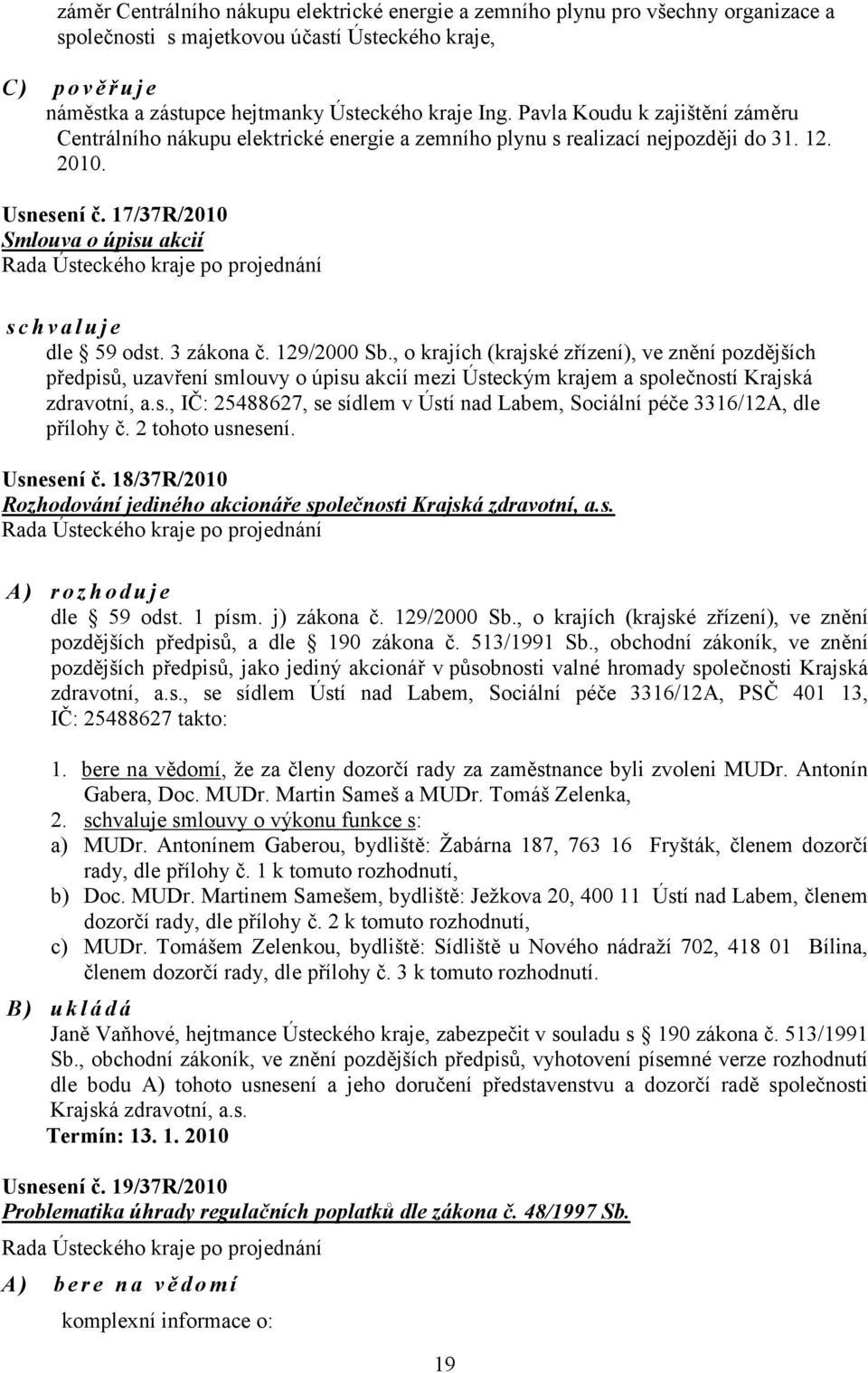 3 zákona č. 129/2000 Sb., o krajích (krajské zřízení), ve znění pozdějších předpisů, uzavření smlouvy o úpisu akcií mezi Ústeckým krajem a společností Krajská zdravotní, a.s., IČ: 25488627, se sídlem v Ústí nad Labem, Sociální péče 3316/12A, dle přílohy č.