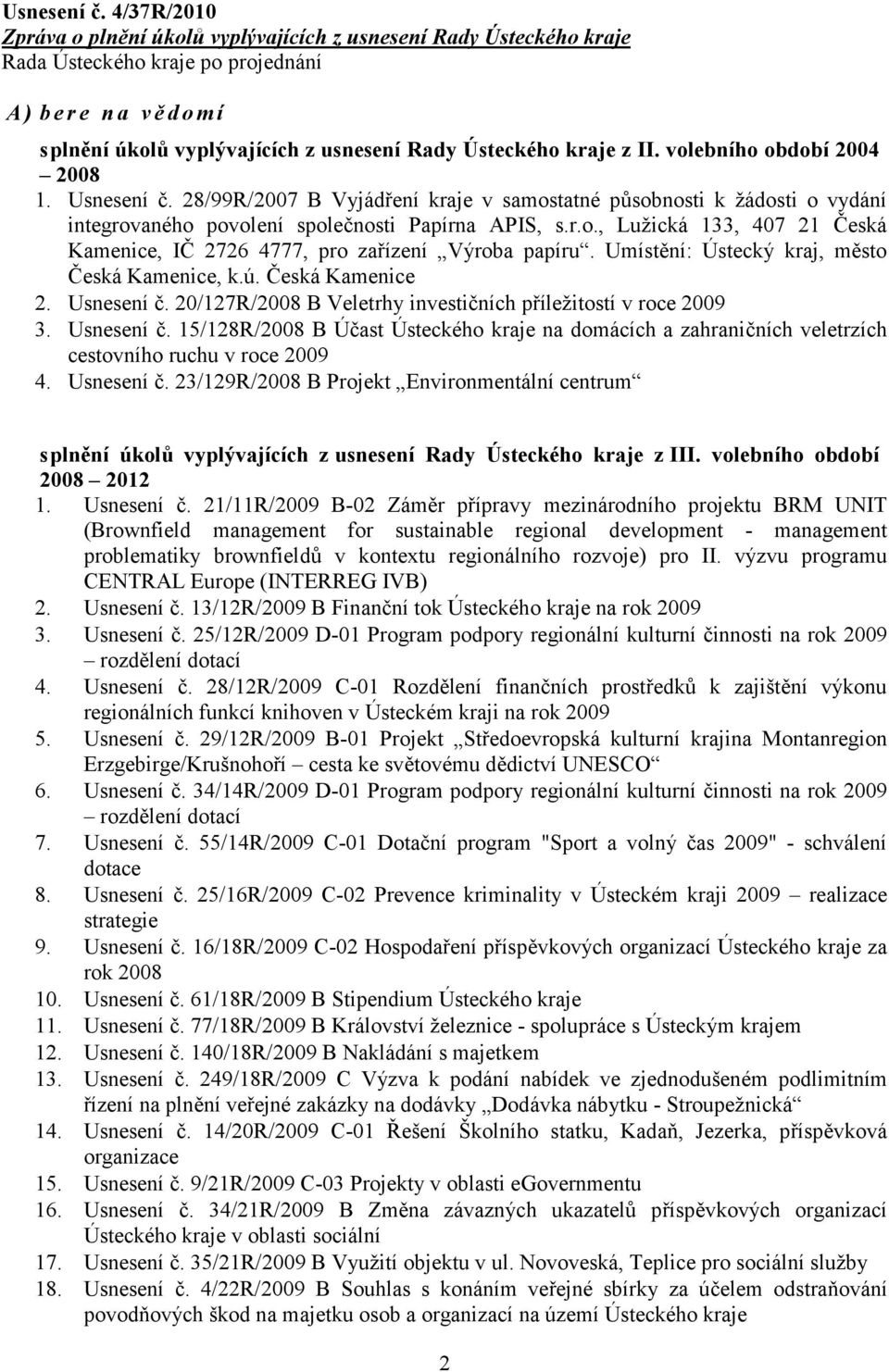 Umístění: Ústecký kraj, město Česká Kamenice, k.ú. Česká Kamenice 2. Usnesení č. 20/127R/2008 B Veletrhy investičních příležitostí v roce 2009 3. Usnesení č. 15/128R/2008 B Účast Ústeckého kraje na domácích a zahraničních veletrzích cestovního ruchu v roce 2009 4.