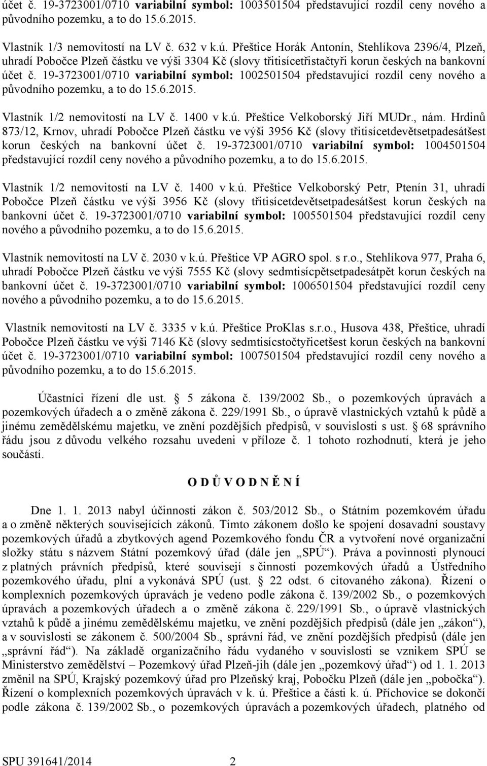 , nám. Hrdinů 873/12, Krnov, uhradí Pobočce Plzeň částku ve výši 3956 Kč (slovy třitisícetdevětsetpadesátšest korun českých na bankovní účet č.