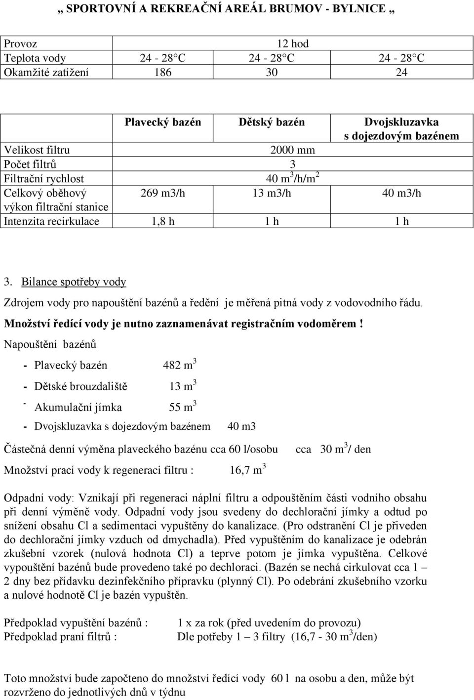 Bilance spotřeby vody Zdrojem vody pro napouštění bazénů a ředění je měřená pitná vody z vodovodního řádu. Množství ředící vody je nutno zaznamenávat registračním vodoměrem!