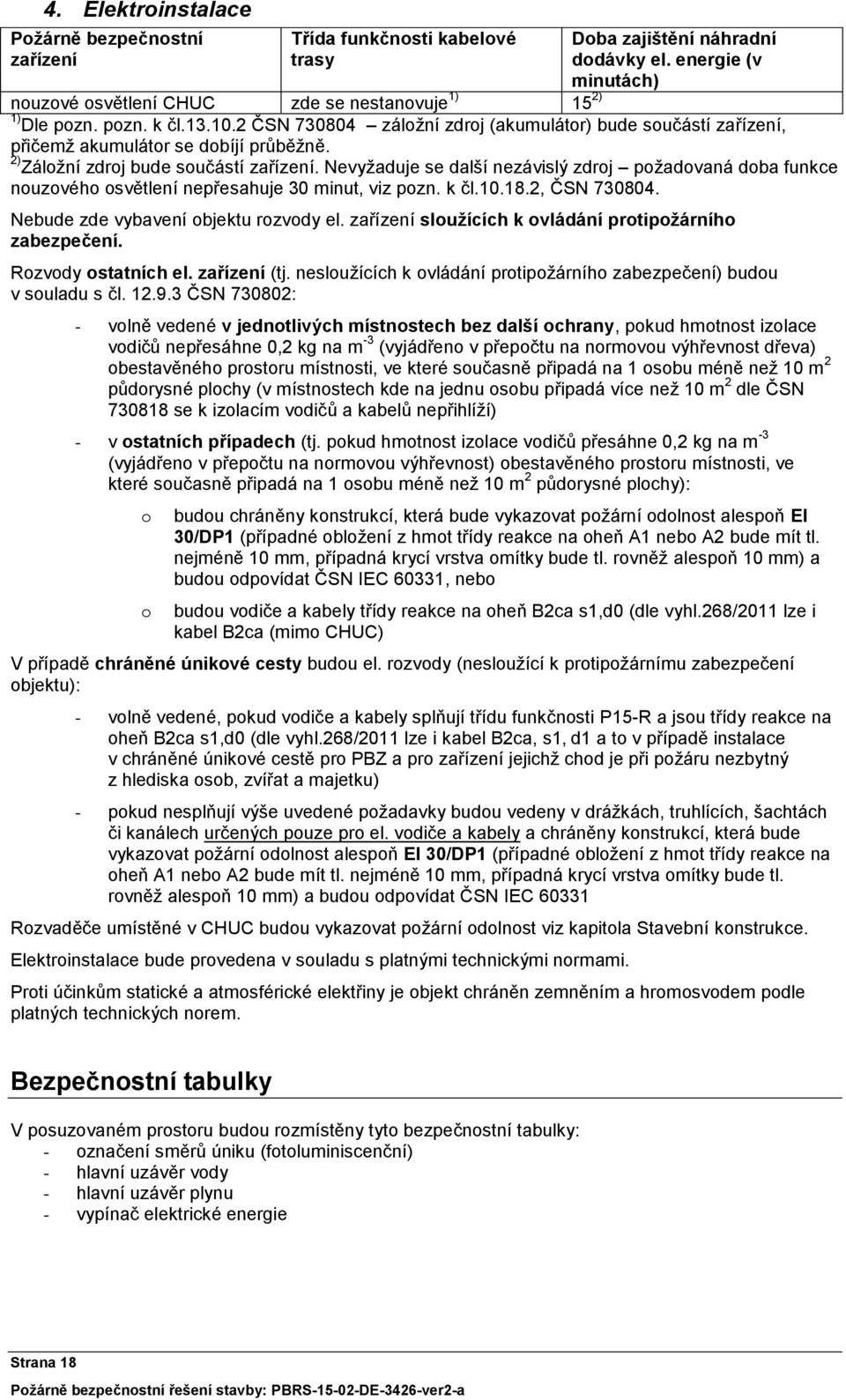 2 ČSN 730804 záložní zdroj (akumulátor) bude součástí zařízení, přičemž akumulátor se dobíjí průběžně. 2) Záložní zdroj bude součástí zařízení.