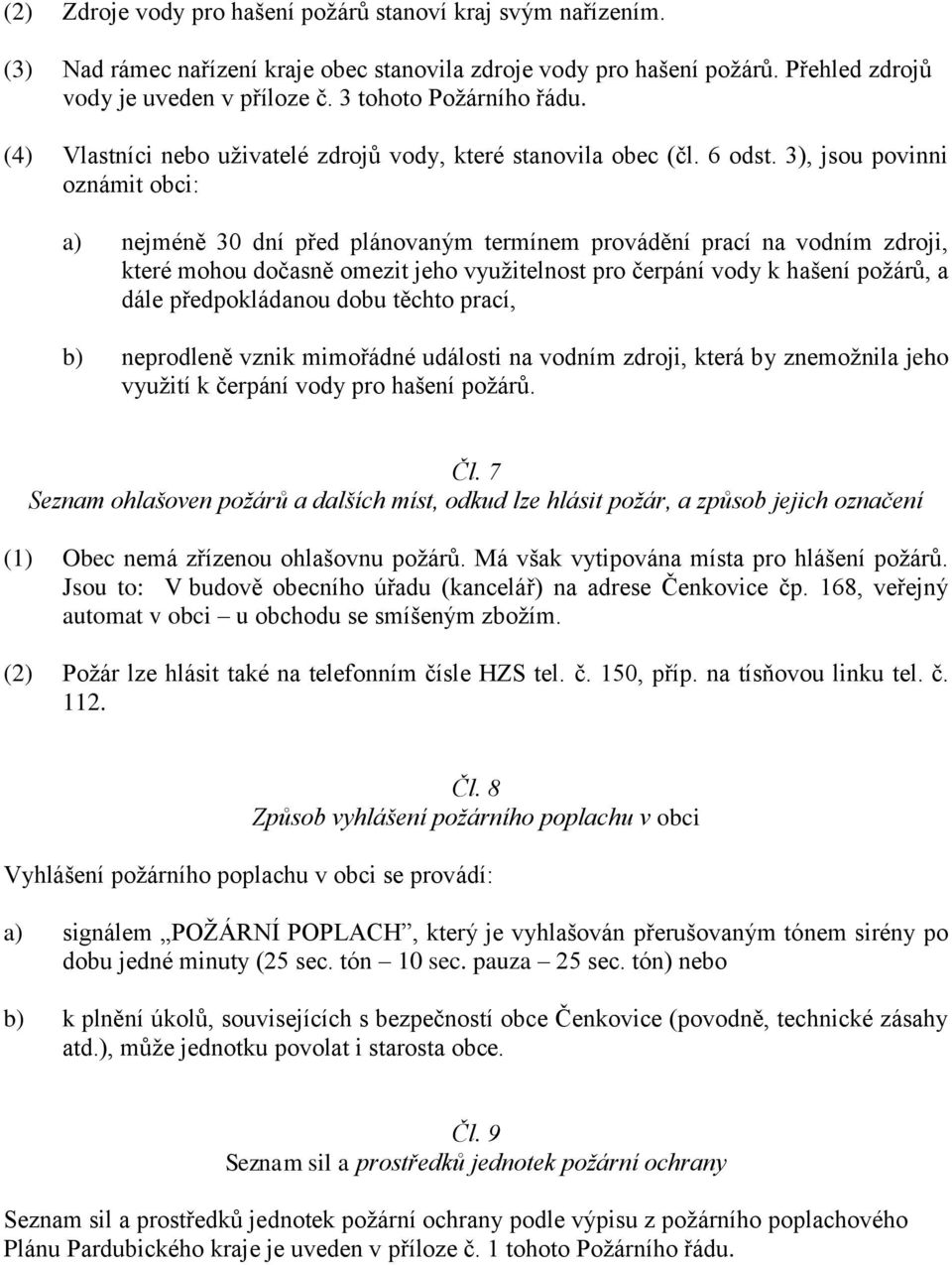 3), jsou povinni oznámit obci: a) nejméně 30 dní před plánovaným termínem provádění prací na vodním zdroji, které mohou dočasně omezit jeho využitelnost pro čerpání vody k hašení požárů, a dále