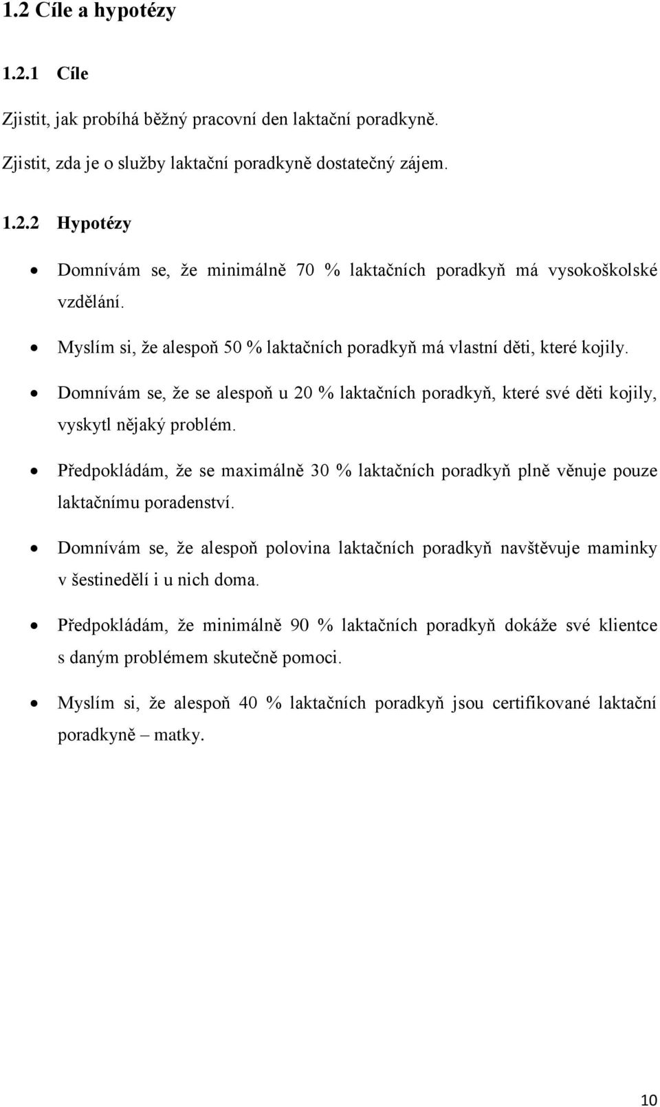 Předpokládám, že se maximálně 30 % laktačních poradkyň plně věnuje pouze laktačnímu poradenství. Domnívám se, že alespoň polovina laktačních poradkyň navštěvuje maminky v šestinedělí i u nich doma.