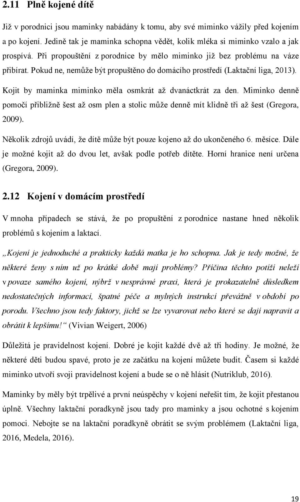 Kojit by maminka miminko měla osmkrát až dvanáctkrát za den. Miminko denně pomočí přibližně šest až osm plen a stolic může denně mít klidně tři až šest (Gregora, 2009).