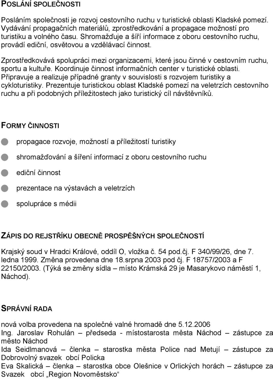 Shromažďuje a šíří informace z oboru cestovního ruchu, provádí ediční, osvětovou a vzdělávací činnost.