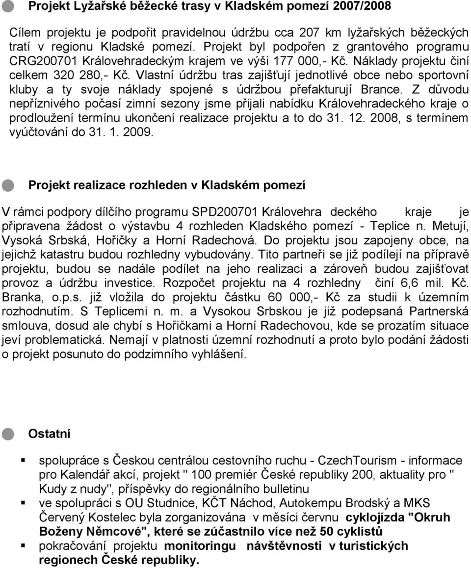 Vlastní údržbu tras zajišťují jednotlivé obce nebo sportovní kluby a ty svoje náklady spojené s údržbou přefakturují Brance.