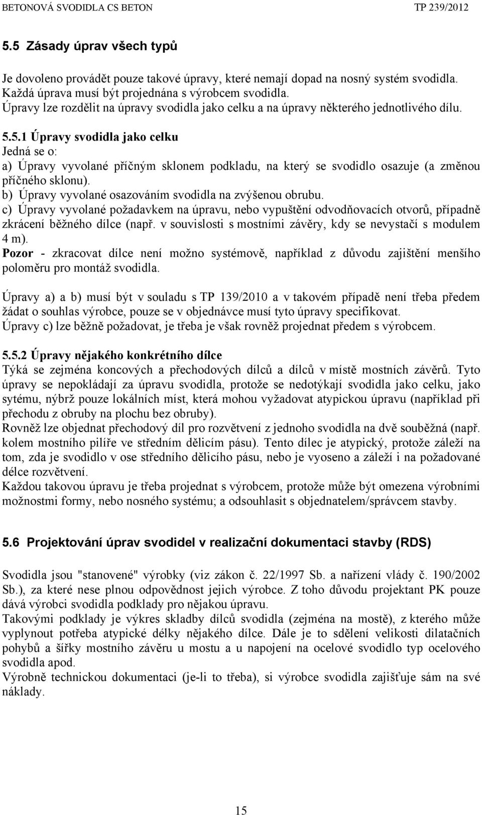 5.1 Úpravy svodidla jako celku Jedná se o: a) Úpravy vyvolané příčným sklonem podkladu, na který se svodidlo osazuje (a změnou příčného sklonu).