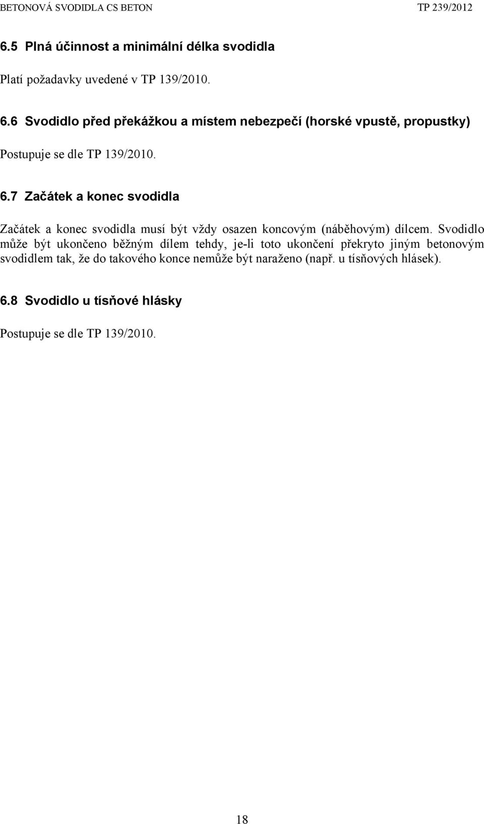 7 Začátek a konec svodidla Začátek a konec svodidla musí být vždy osazen koncovým (náběhovým) dílcem.