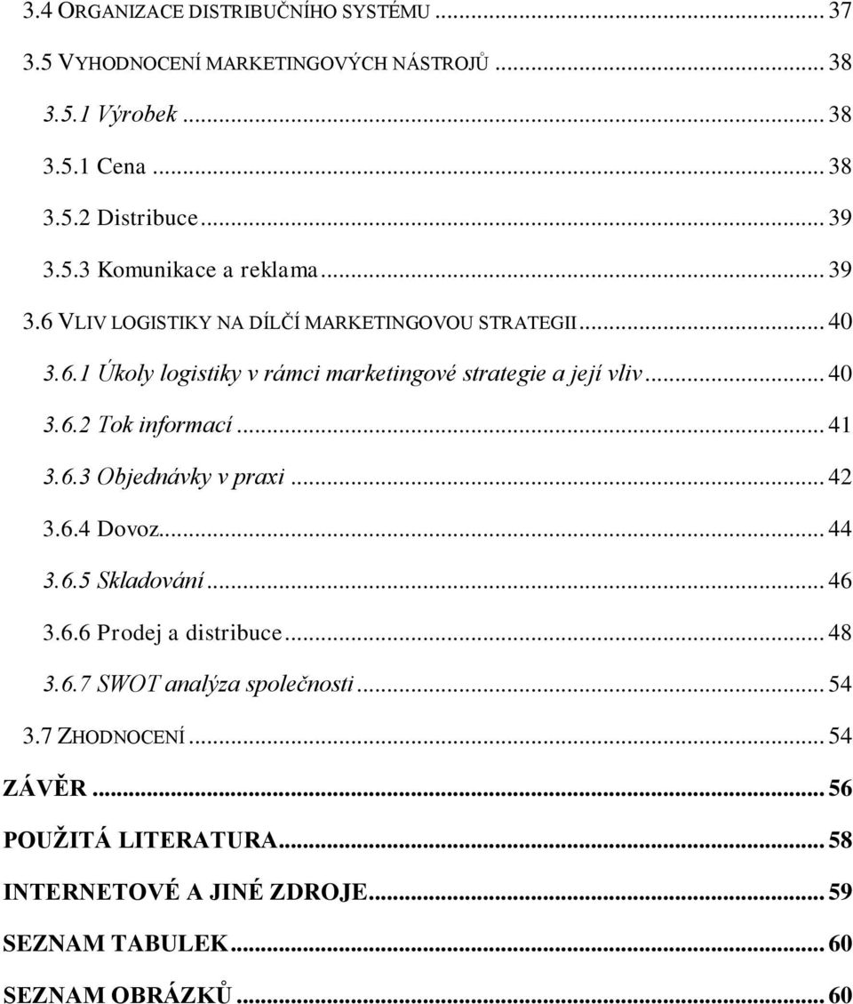 .. 41 3.6.3 Objednávky v praxi... 42 3.6.4 Dovoz... 44 3.6.5 Skladování... 46 3.6.6 Prodej a distribuce... 48 3.6.7 SWOT analýza společnosti... 54 3.