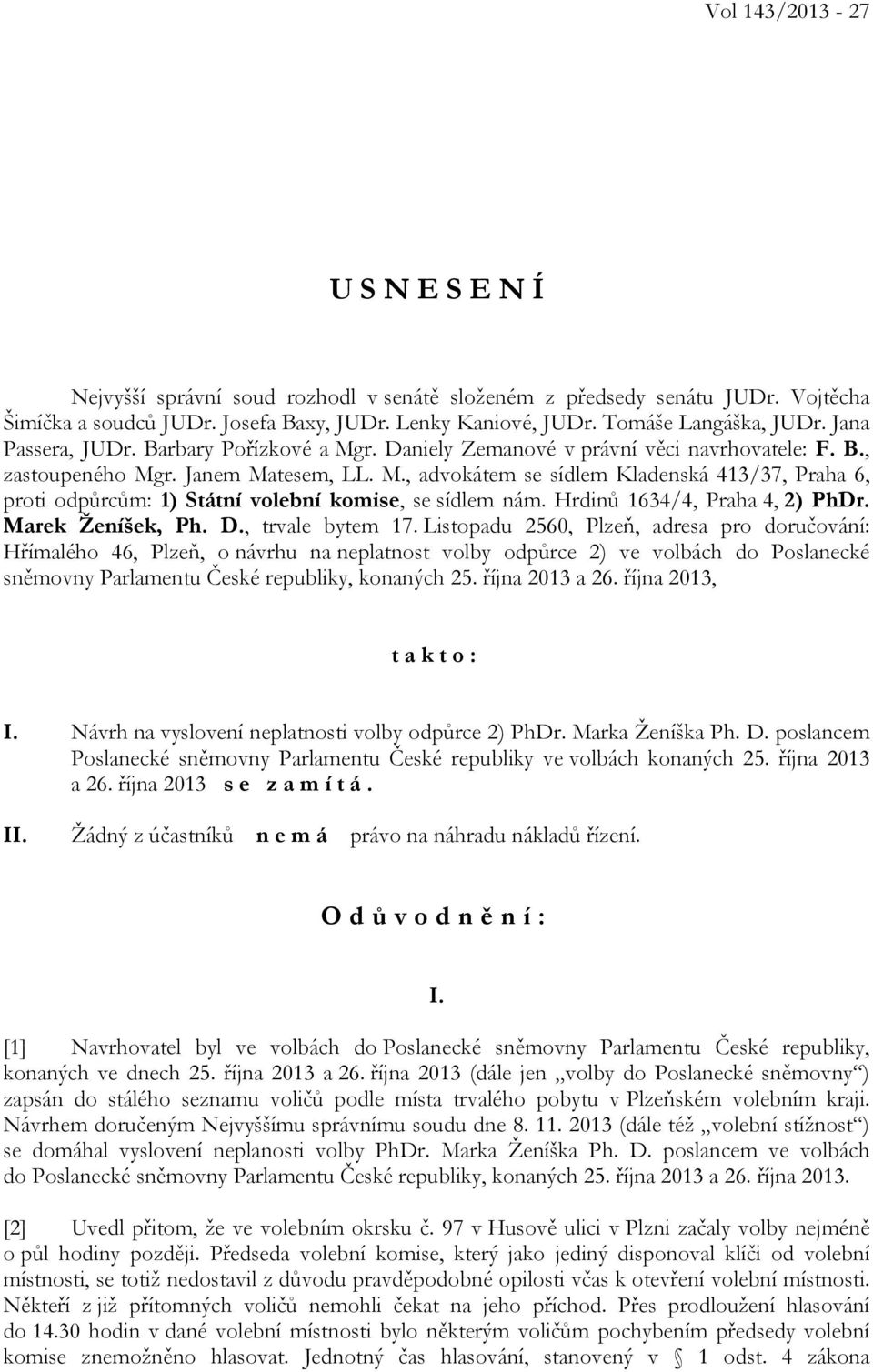 Hrdinů 1634/4, Praha 4, 2) PhDr. Marek Ženíšek, Ph. D., trvale bytem 17.