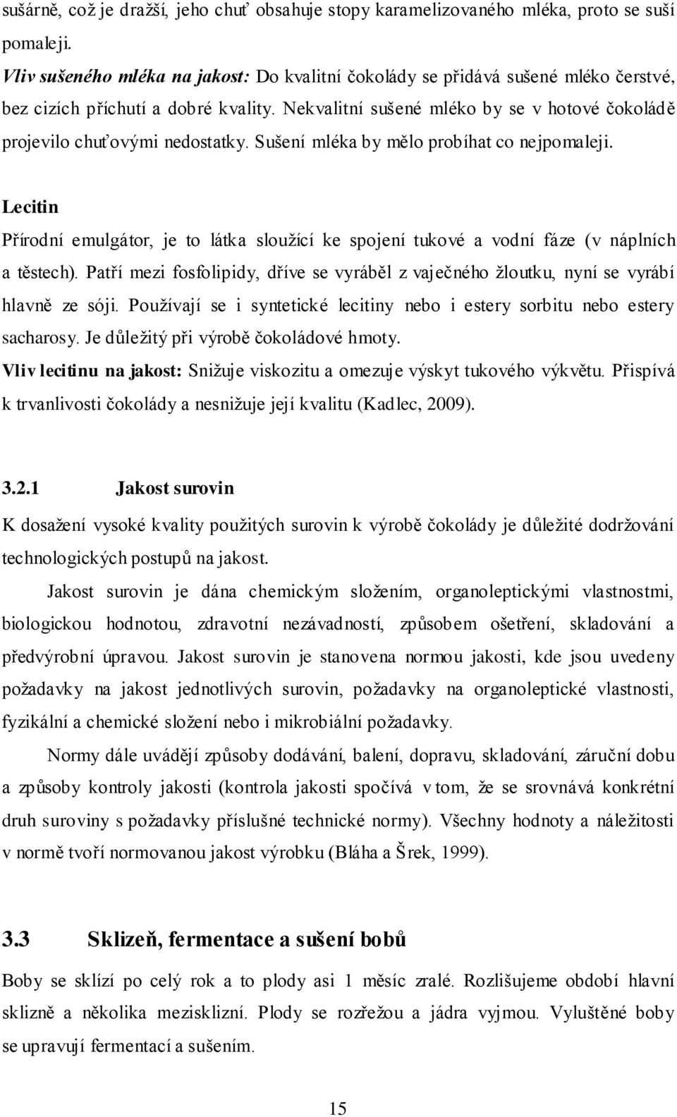 Nekvalitní sušené mléko by se v hotové čokoládě projevilo chuťovými nedostatky. Sušení mléka by mělo probíhat co nejpomaleji.