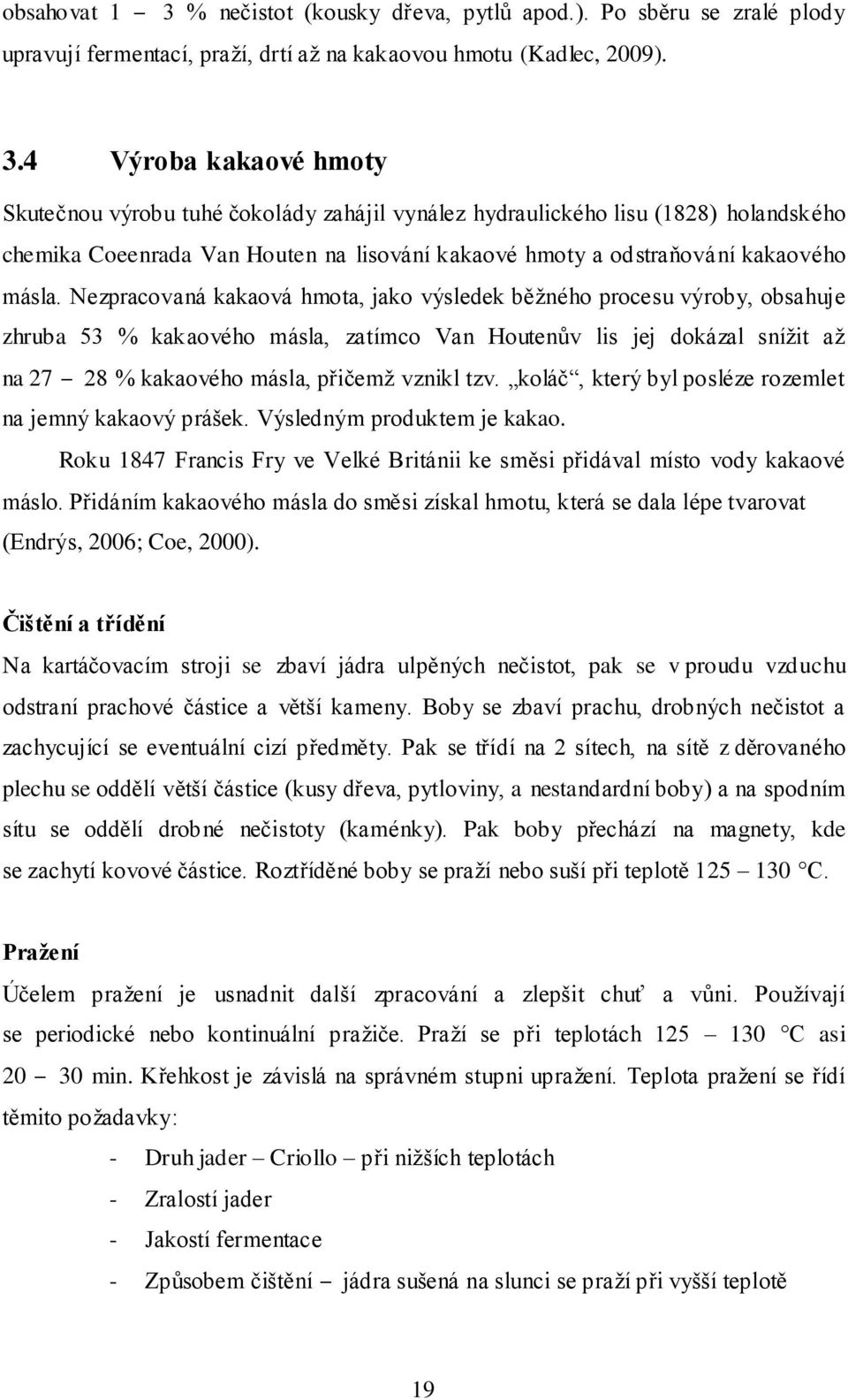 4 Výroba kakaové hmoty Skutečnou výrobu tuhé čokolády zahájil vynález hydraulického lisu (1828) holandského chemika Coeenrada Van Houten na lisování kakaové hmoty a odstraňování kakaového másla.