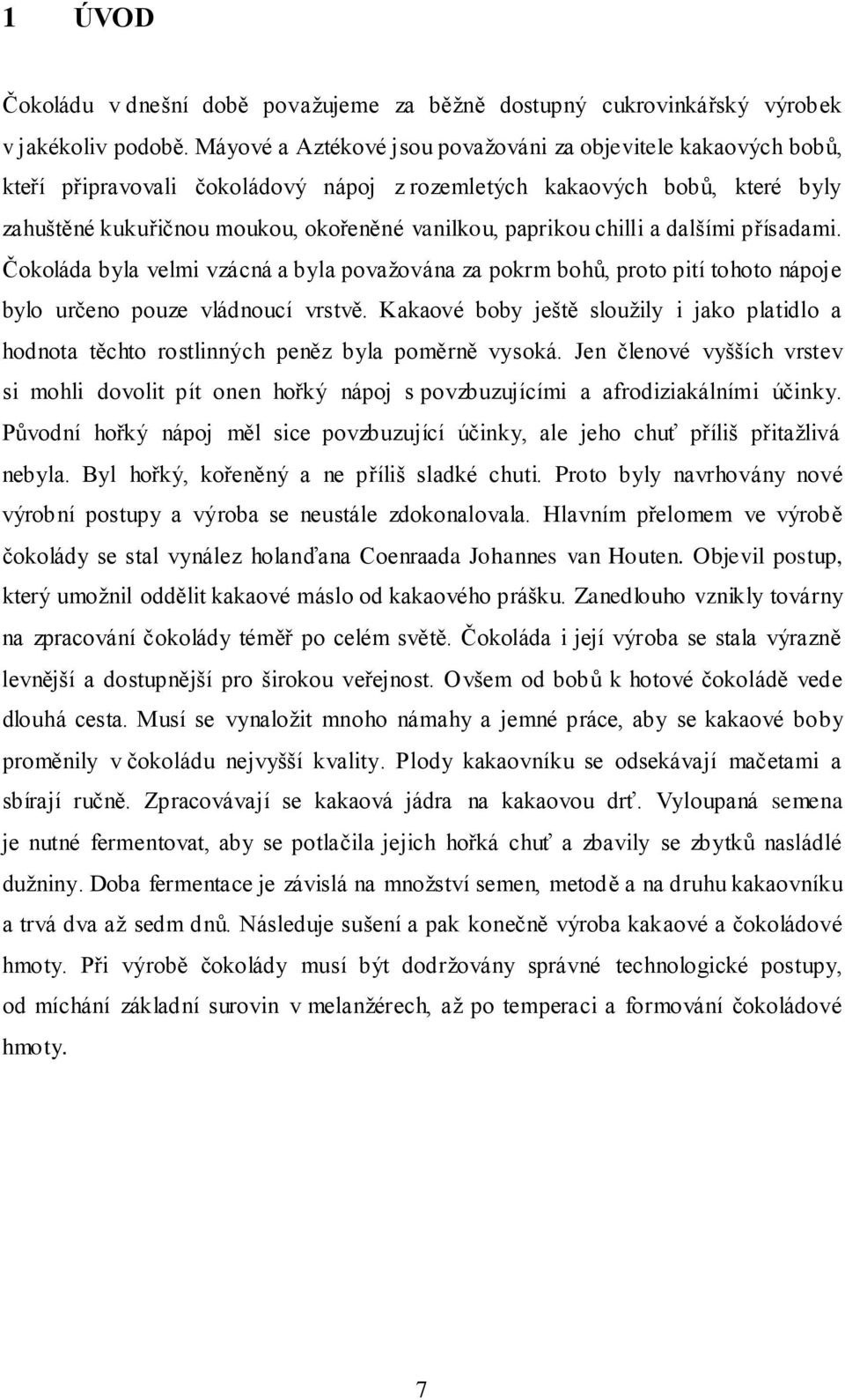 chilli a dalšími přísadami. Čokoláda byla velmi vzácná a byla povaţována za pokrm bohů, proto pití tohoto nápoje bylo určeno pouze vládnoucí vrstvě.