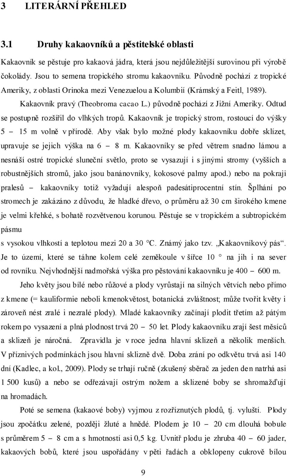 ) původně pochází z Jiţní Ameriky. Odtud se postupně rozšířil do vlhkých tropů. Kakaovník je tropický strom, rostoucí do výšky 5 15 m volně v přírodě.