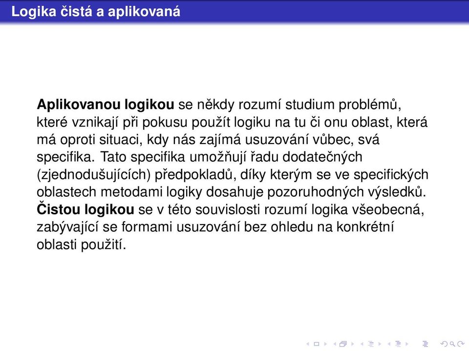 Tato specifika umožňují řadu dodatečných (zjednodušujících) předpokladů, díky kterým se ve specifických oblastech metodami