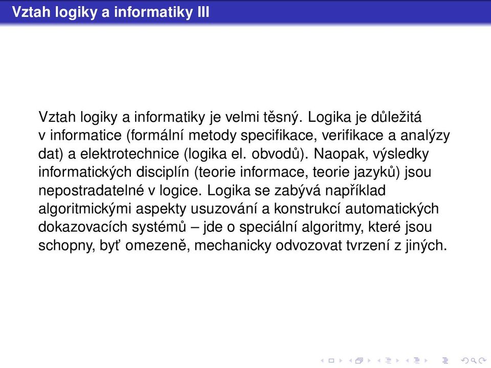 Naopak, výsledky informatických disciplín (teorie informace, teorie jazyků) jsou nepostradatelné v logice.