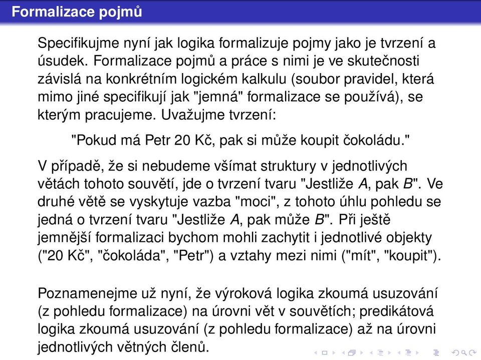 Uvažujme tvrzení: "Pokud má Petr 20 Kč, pak si může koupit čokoládu." V případě, že si nebudeme všímat struktury v jednotlivých větách tohoto souvětí, jde o tvrzení tvaru "Jestliže A, pak B".