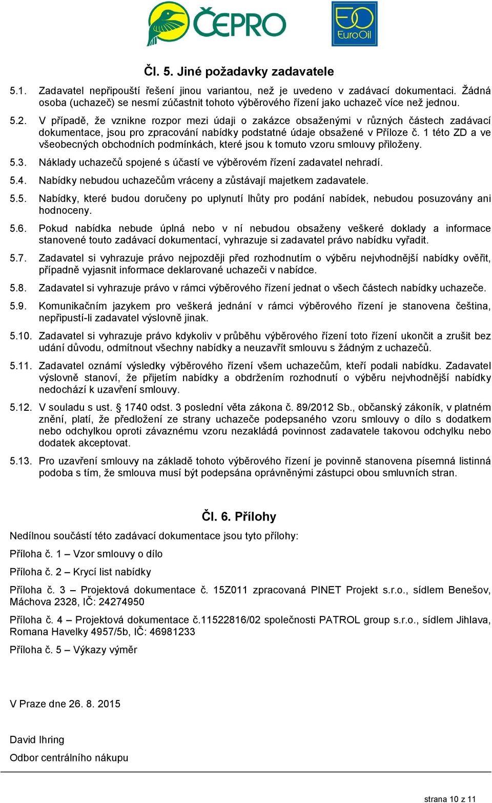 V případě, že vznikne rozpor mezi údaji o zakázce obsaženými v různých částech zadávací dokumentace, jsou pro zpracování nabídky podstatné údaje obsažené v Příloze č.