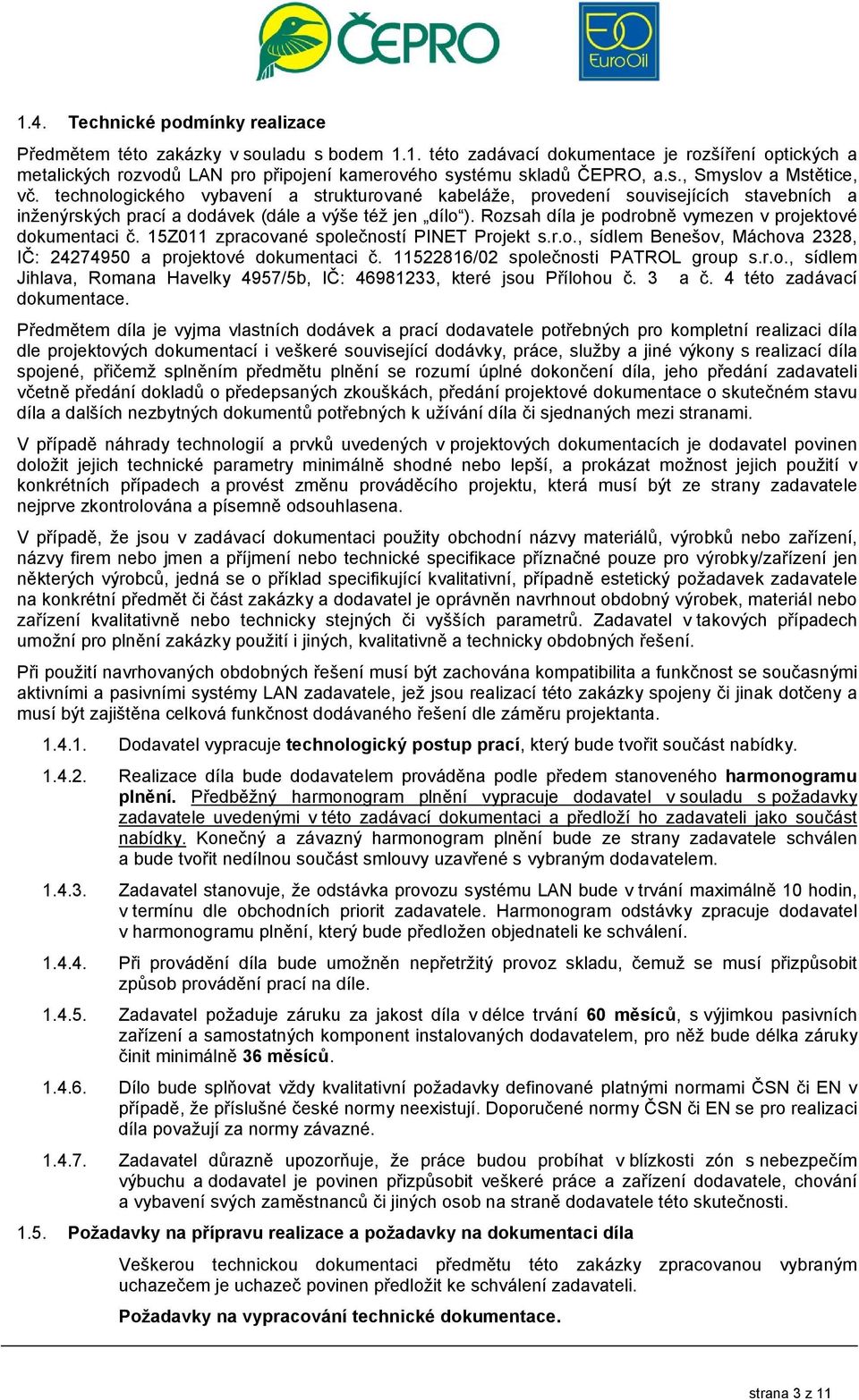 Rozsah díla je podrobně vymezen v projektové dokumentaci č. 15Z011 zpracované společností PINET Projekt s.r.o., sídlem Benešov, Máchova 2328, IČ: 24274950 a projektové dokumentaci č.