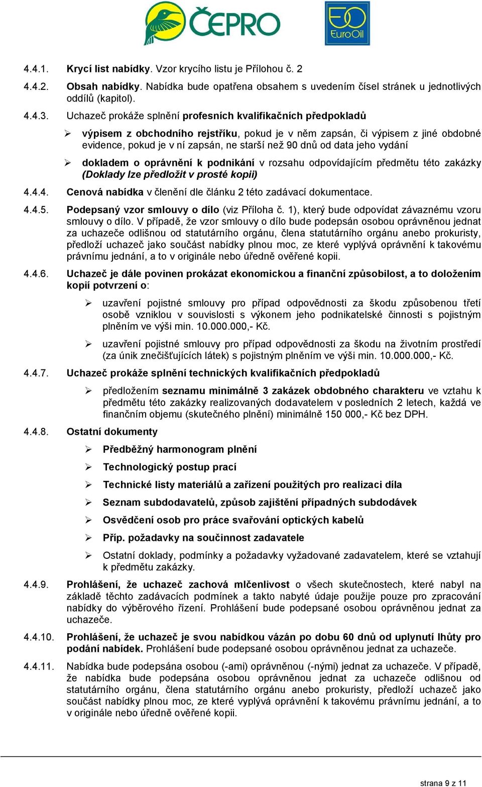 data jeho vydání dokladem o oprávnění k podnikání v rozsahu odpovídajícím předmětu této zakázky (Doklady lze předložit v prosté kopii) 4.