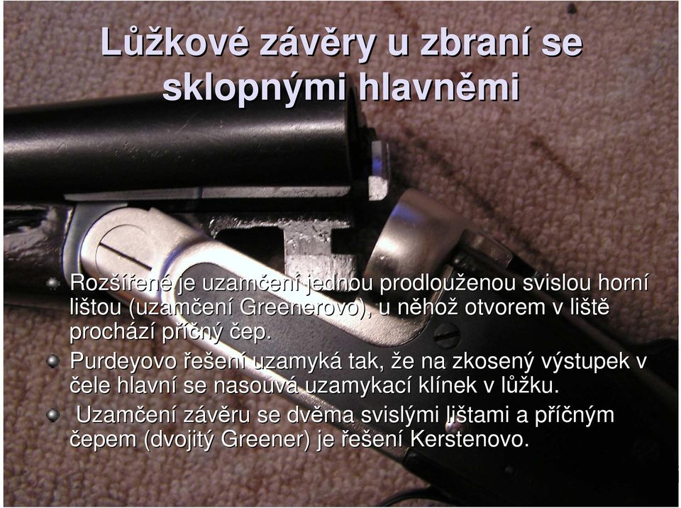 Purdeyovo řešení uzamyká tak, že na zkosený výstupek v čele hlavní se nasouvá uzamykací klínek