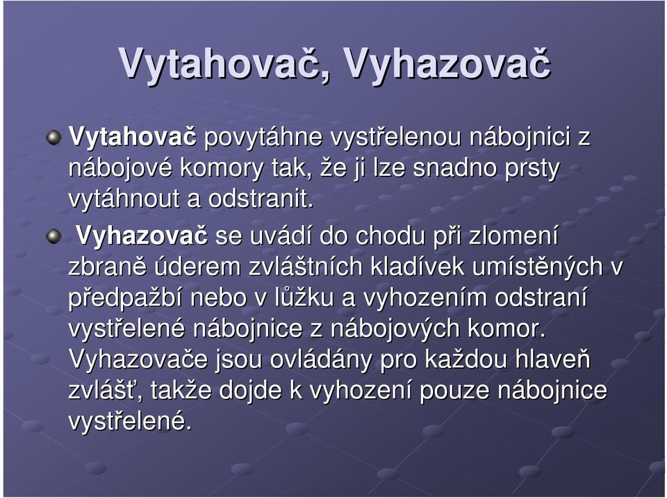 Vyhazovač se uvádí do chodu při zlomení zbraně úderem zvláštních kladívek umístěných v předpažbí nebo