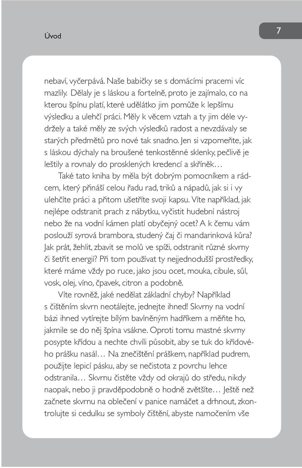 Měly k věcem vztah a ty jim déle vydržely a také měly ze svých výsledků radost a nevzdávaly se starých předmětů pro nové tak snadno.